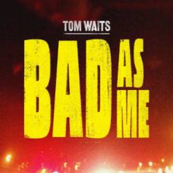 Tom Waits : Bad As Me